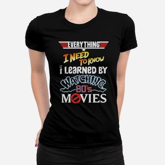 Everything I Need To Know I Learned By Watching 80'S Movies Women T-shirt - Monsterry AU