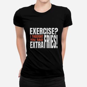 Exercise I Thought You Said Extra Fries Funny Workout Women T-shirt | Crazezy UK