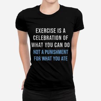 Exercise Is A Celebration Of What You Can Do Not Punishment Women T-shirt - Monsterry