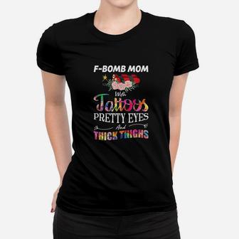 Fbomb Mom With Tattoos Pretty Eyes And Thick Thighs Gift Women T-shirt | Crazezy DE