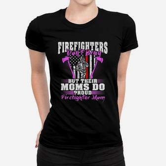 Firefighters Don't Brag Their Moms Do Proud Firefighter Mom Women T-shirt | Crazezy