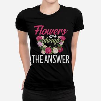 Flowers Are The Answer Florist Flower Floral Florist Women T-shirt | Crazezy