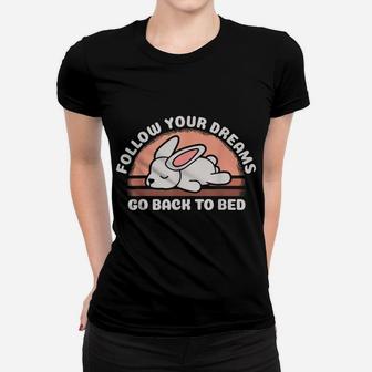 Follow Your Dreams Go Back To Bed Funny Sleeping Bunny Gift Women T-shirt | Crazezy