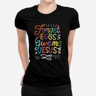 Forget Eggs Give Me Jesus Easter Day Women T-shirt | Crazezy AU