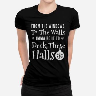 From The Windows To The Wall Imma Bout To Deck These Halls Women T-shirt | Crazezy