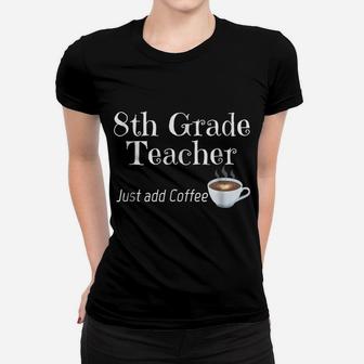 Fun Teacher Shirt Eighth Grade Just Add Coffee Hearts Cup Women T-shirt | Crazezy DE