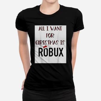 Funny All I Want For Christmas Is Robux Gamer Video Games Women T-shirt | Crazezy UK