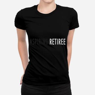 Funny Aspiring Retiree Great Gift B Women T-shirt | Crazezy