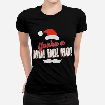 Funny Christmas Holiday Gag Gift Santa You're A Ho Ho Ho Women T-shirt | Crazezy