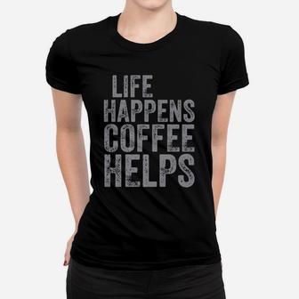Funny Coffee Lover Shirt Life Happens Coffee Helps Women T-shirt | Crazezy UK