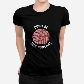 Funny Dont Be Self Conchas Bread Women T-shirt | Crazezy