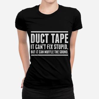 Funny - Duct Tape It Cant Fix Stupid, But It Can Muffle The Sound Women T-shirt - Monsterry