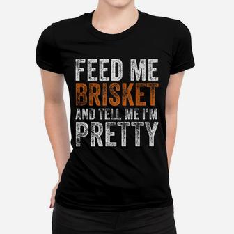 Funny Feed Me Brisket And Tell Me I'm Pretty Texas Bbq Gift Women T-shirt | Crazezy AU