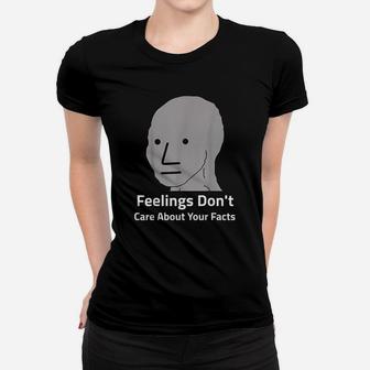 Funny Feelings Dont Care About Your Facts Npc Meme Women T-shirt | Crazezy UK