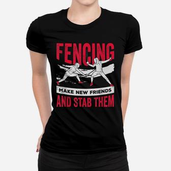 Funny Fencing Design Make New Friends And Stab Them Women T-shirt | Crazezy