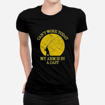 Funny Fishing Can Not Work Today My Arm Is In A Cast Women T-shirt | Crazezy