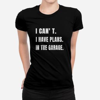 Funny I Cant I Have Plans In The Garage Mechanic Handyman Women T-shirt | Crazezy