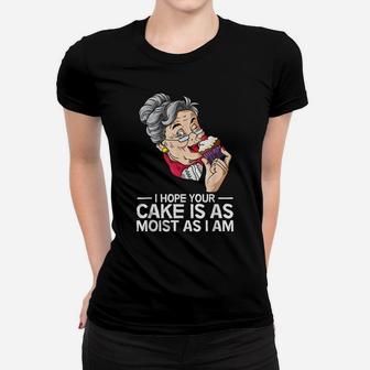 Funny I Hope Your Cake Is As Moist As I Am Women T-shirt | Crazezy UK