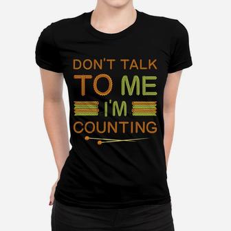 Funny Knitting Lovers Don't Talk To Me I'm Counting Crochet Women T-shirt | Crazezy
