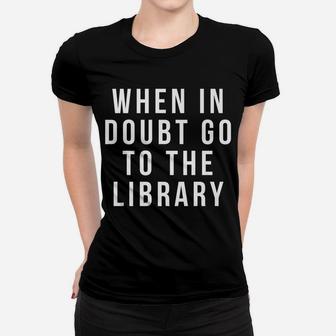 Funny Librarian Apparel - When In Doubt Go To The Library Women T-shirt | Crazezy UK