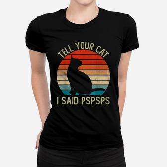 Funny Retro Vintage Tell Your Cat I Said Pspsps Cats Lovers Women T-shirt | Crazezy