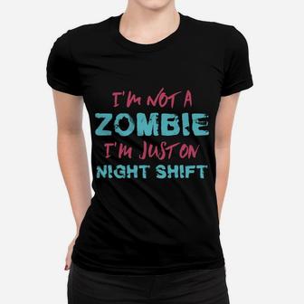 Funny Rn I'm Not A Zombie I'm Just On Night Shift Nurse Women T-shirt | Crazezy