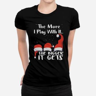 Funny Santa The More I Play With It The Bigger It Gets Women T-shirt - Monsterry UK