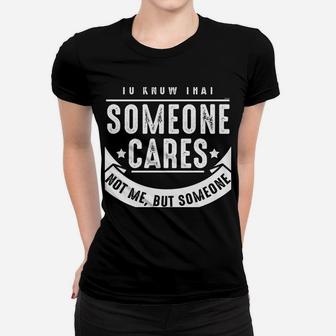 Funny Savage Sarcastic Someone Cares Not Me Women T-shirt | Crazezy UK