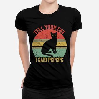 Funny Saying -Cat Retro Vintage Tell Your Cat I Said Pspsps Women T-shirt | Crazezy CA