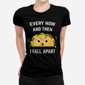 Funny Taco Every Now And Then I Fall Apart Women T-shirt | Crazezy CA