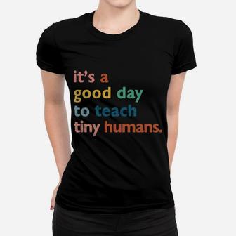Funny Teachers It's A Good Day To Teach Tiny Humans Design Sweatshirt Women T-shirt | Crazezy UK