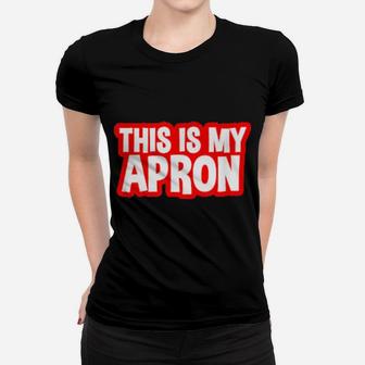 Funny This Is My Apron Women T-shirt - Monsterry AU