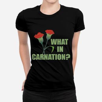 Funny What In Carnation Florist Gift Flower Pun Women T-shirt | Crazezy DE