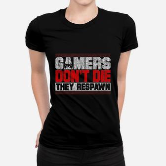 Gamers Dont Die They Respawn Funny Gaming Gifts Cool Gamer Women T-shirt | Crazezy