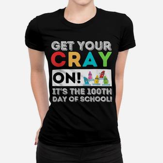Get Your Cray On 100Th Day Of School - 100 Days Of School Women T-shirt | Crazezy DE