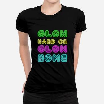 Glow Hard Or Glow Home Shirt Women T-shirt - Thegiftio UK