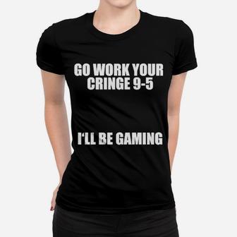 Go Work Your Cringe 9 5 I'll Be Gaming Women T-shirt - Monsterry UK