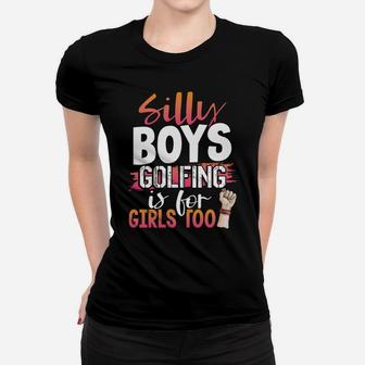 Golfer Humor Silly Boys Golfing Is For Girls Too Golf Women T-shirt | Crazezy