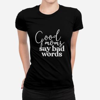 Good Moms Say Bad Words Women T-shirt | Crazezy CA
