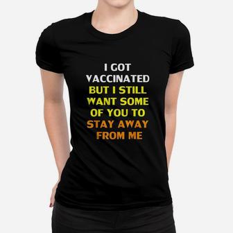 Got Vaccinat But I Still Want You To Stay Away From Me Women T-shirt | Crazezy DE