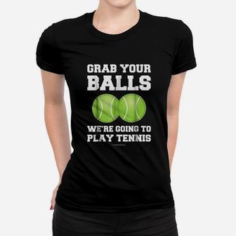 Grab Your Balls Were Going To Play Tennis Women T-shirt | Crazezy