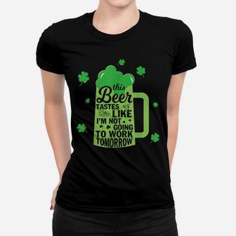 Green This Beer Tastes Like I'm Not Going To Work Tomorrow Women T-shirt | Crazezy