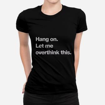 Hang On Let Me Overthink This Women T-shirt | Crazezy DE