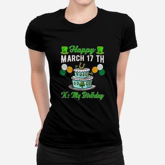 Happy March 17 Th Its My Birthday Funny St Patricks Day Women T-shirt | Crazezy