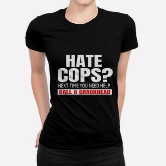 Hate Cops Next Time You Need Help Call A Crackhead Women T-shirt | Crazezy AU