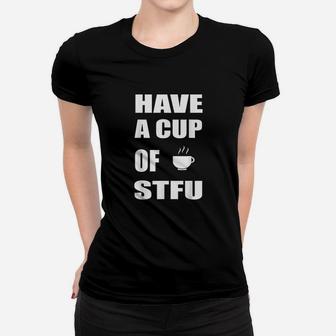 Have A Cup Of Stfu Women T-shirt | Crazezy