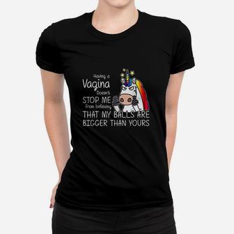 Having A Doesnt Stop Me From Believing That My Balls Women T-shirt | Crazezy