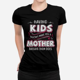 Having Kids Doesnt Make You A Mother Raising Them Does Women T-shirt - Monsterry