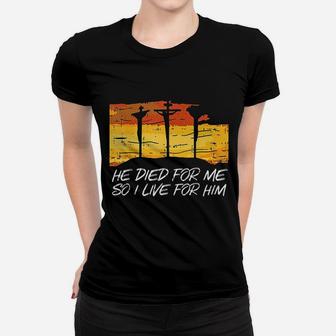 He Died For Me I Live For Him Women T-shirt | Crazezy UK