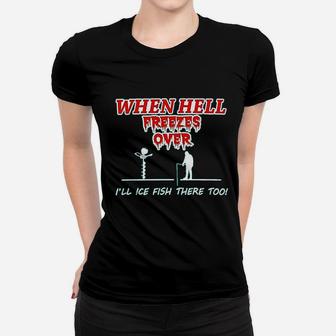Hell Freezes Over Ice Fish There Funny Fishing Women T-shirt | Crazezy